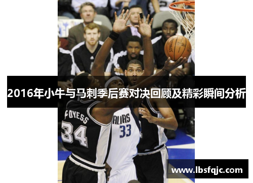2016年小牛与马刺季后赛对决回顾及精彩瞬间分析