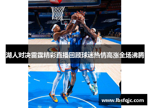 湖人对决雷霆精彩直播回顾球迷热情高涨全场沸腾