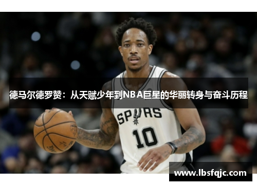 德马尔德罗赞：从天赋少年到NBA巨星的华丽转身与奋斗历程